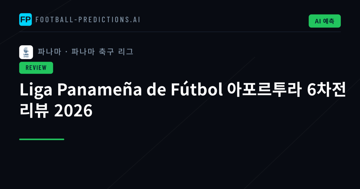 Liga Panameña de Fútbol 아포르투라 6차전 리뷰 2026