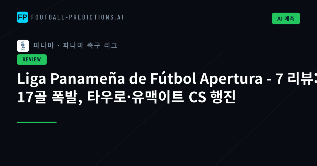 Liga Panameña de Fútbol Apertura - 7 리뷰: 17골 폭발, 타우로·유맥이트 CS 행진