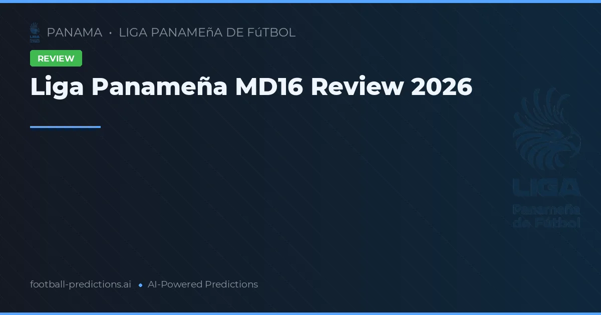 Liga Panameña MD16 Review 2026