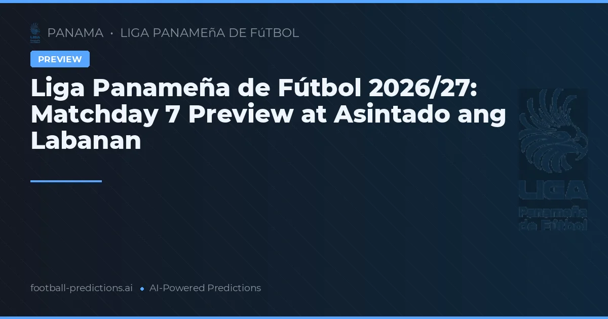 Liga Panameña de Fútbol 2026/27: Matchday 7 Preview at Asintado ang Labanan