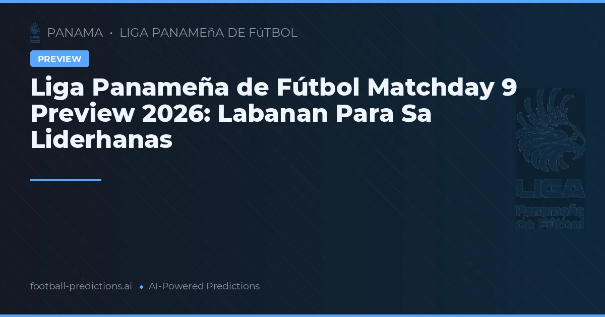 Liga Panameña de Fútbol Matchday 9 Preview 2026: Labanan Para Sa Liderhanas