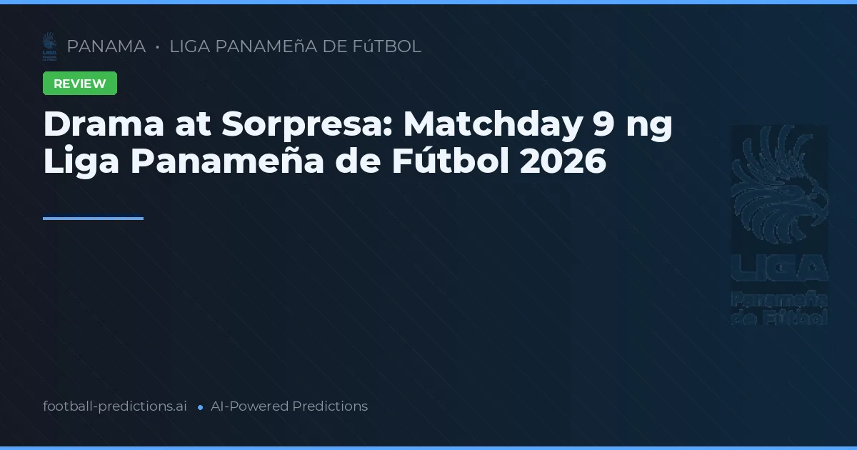Drama at Sorpresa: Matchday 9 ng Liga Panameña de Fútbol 2026