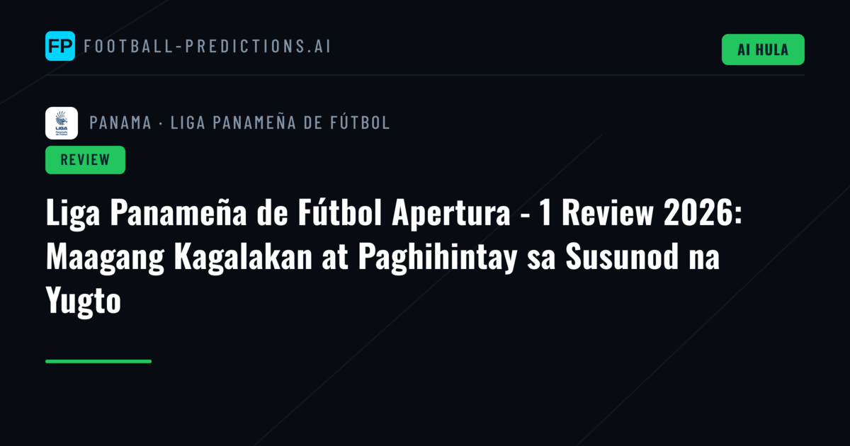 Liga Panameña de Fútbol Apertura - 1 Review 2026: Maagang Kagalakan at Paghihintay sa Susunod na Yugto