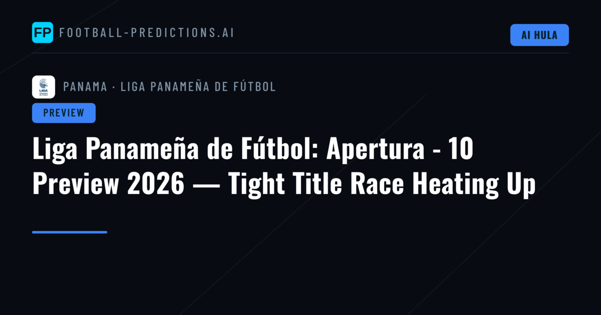 Liga Panameña de Fútbol: Apertura - 10 Preview 2026 — Tight Title Race Heating Up