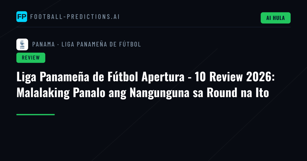 Liga Panameña de Fútbol Apertura - 10 Review 2026: Malalaking Panalo ang Nangunguna sa Round na Ito
