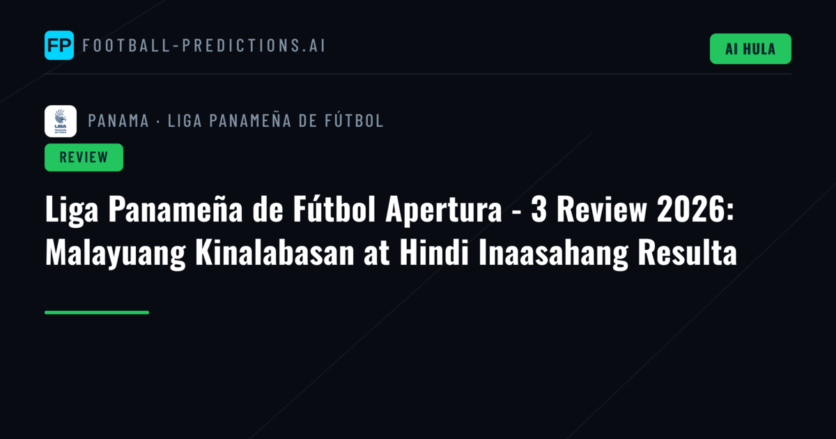 Liga Panameña de Fútbol Apertura - 3 Review 2026: Malayuang Kinalabasan at Hindi Inaasahang Resulta