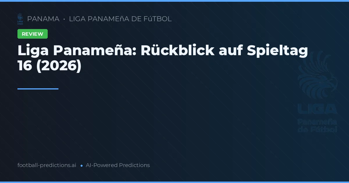 Liga Panameña: Rückblick auf Spieltag 16 (2026)
