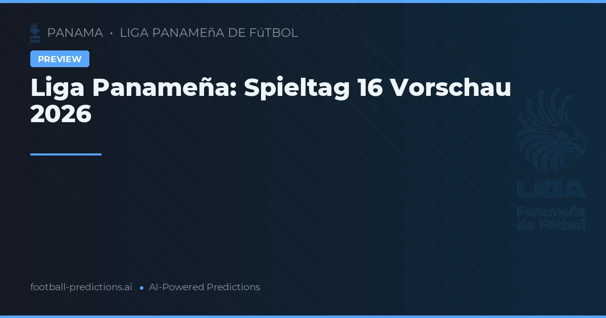 Liga Panameña: Spieltag 16 Vorschau 2026