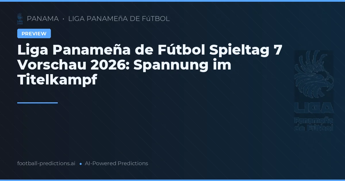 Liga Panameña de Fútbol Spieltag 7 Vorschau 2026: Spannung im Titelkampf