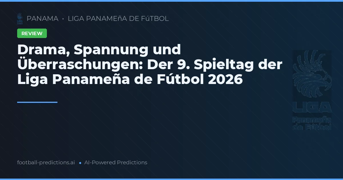 Drama, Spannung und Überraschungen: Der 9. Spieltag der Liga Panameña de Fútbol 2026