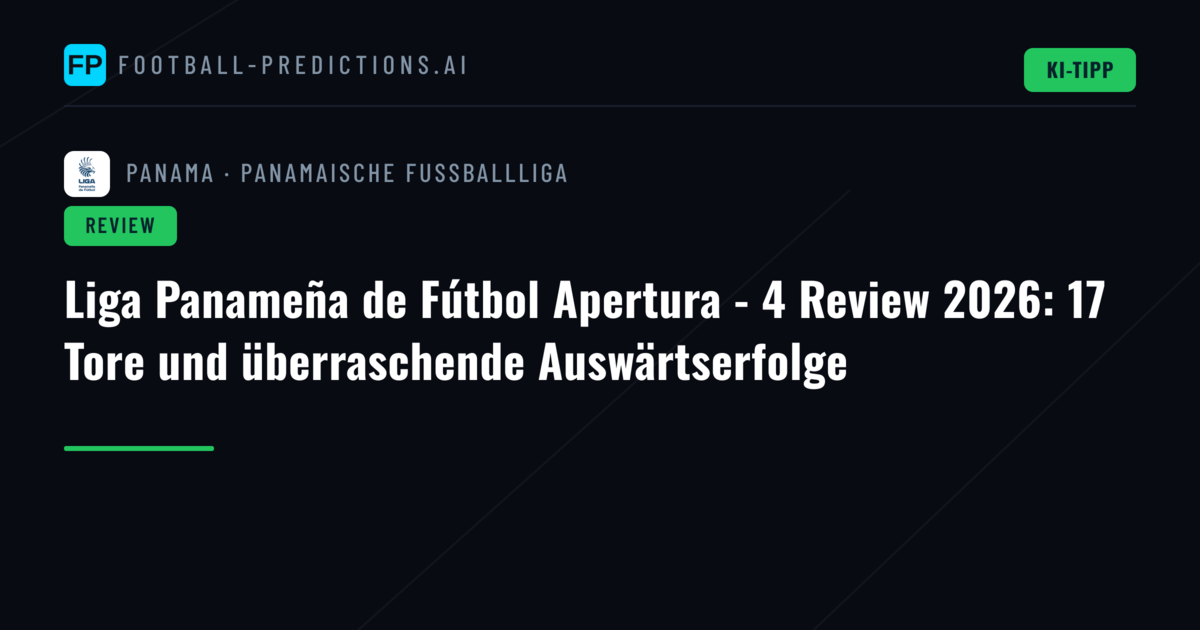 Liga Panameña de Fútbol Apertura - 4 Review 2026: 17 Tore und überraschende Auswärtserfolge