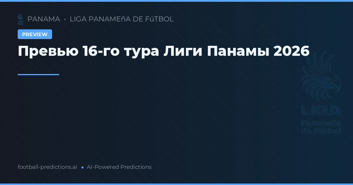 Превью 16-го тура Лиги Панамы 2026