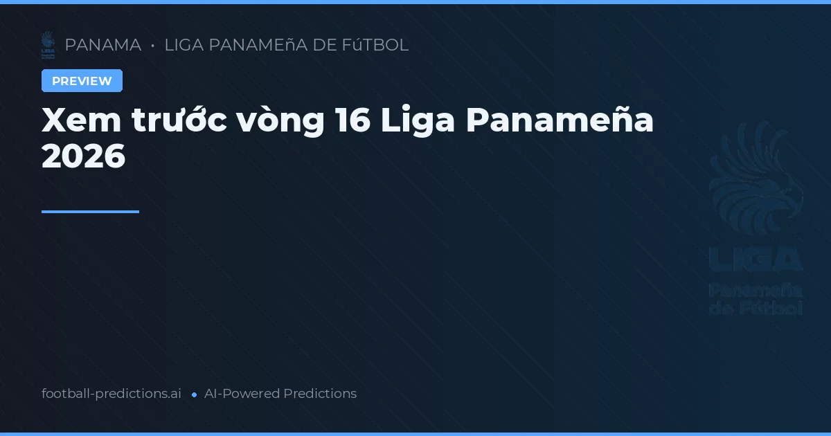 Xem trước vòng 16 Liga Panameña 2026