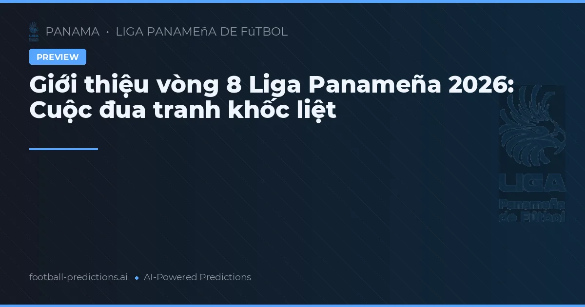 Giới thiệu vòng 8 Liga Panameña 2026: Cuộc đua tranh khốc liệt