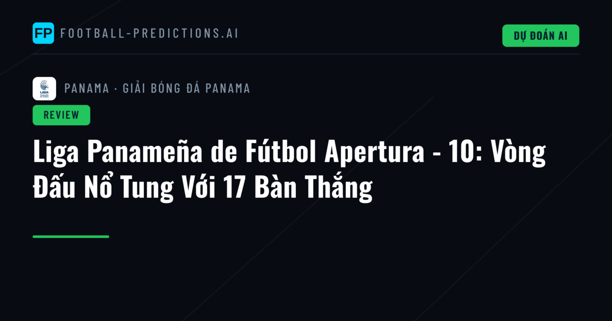 Liga Panameña de Fútbol Apertura - 10: Vòng Đấu Nổ Tung Với 17 Bàn Thắng