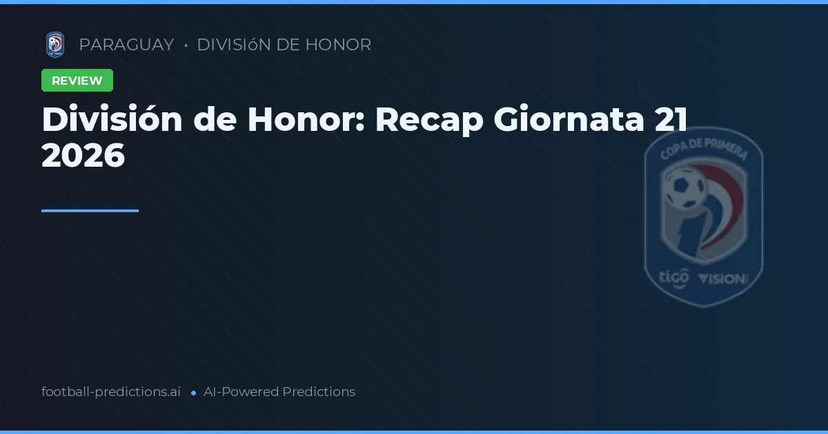 División de Honor: Recap Giornata 21 2026
