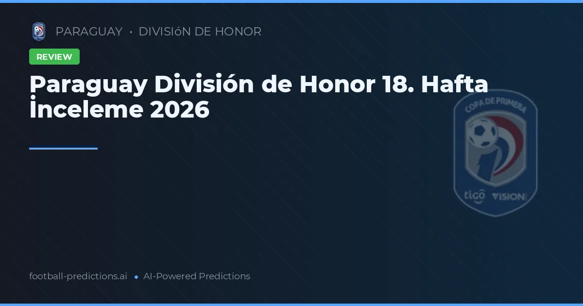 Paraguay División de Honor 18. Hafta İnceleme 2026