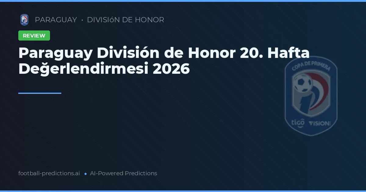 Paraguay División de Honor 20. Hafta Değerlendirmesi 2026