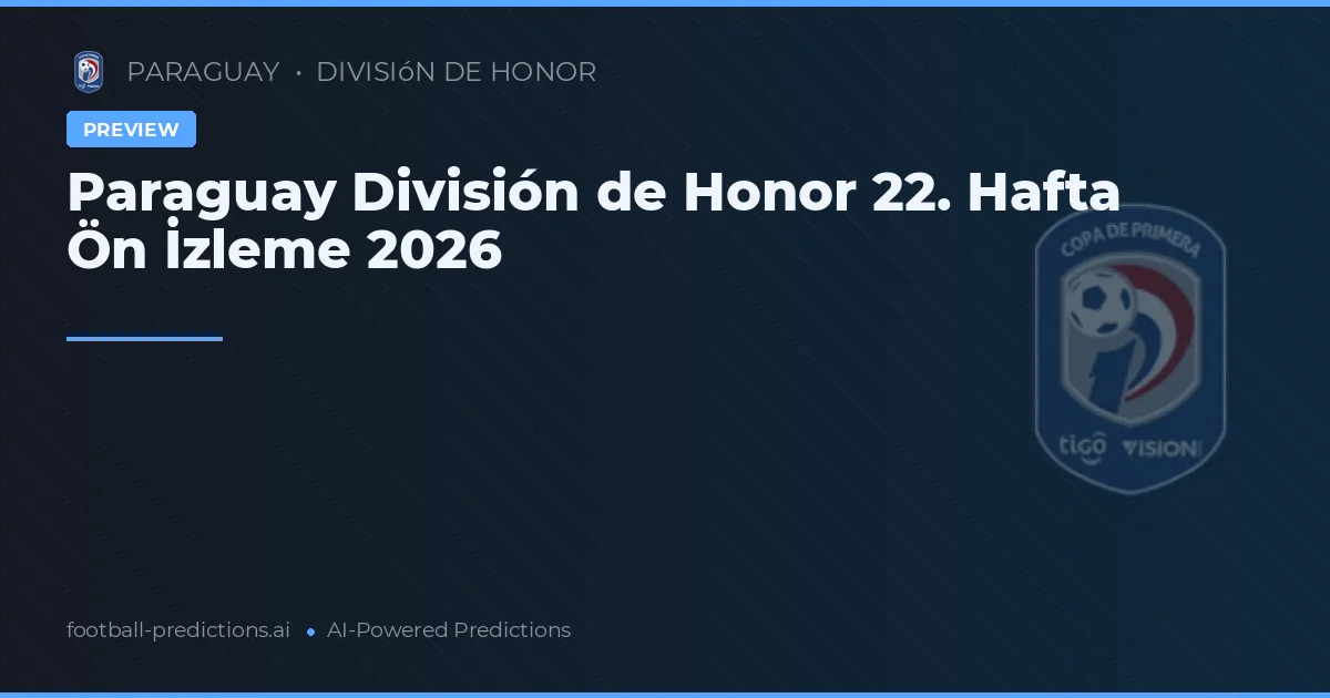 Paraguay División de Honor 22. Hafta Ön İzleme 2026