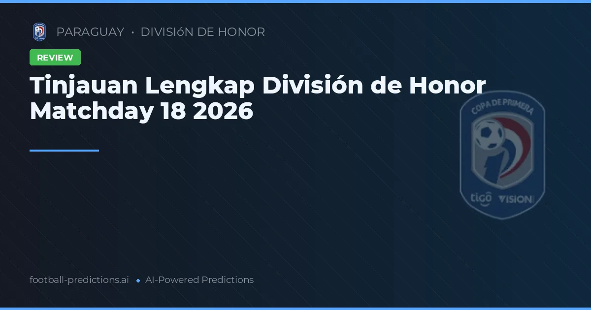 Tinjauan Lengkap División de Honor Matchday 18 2026