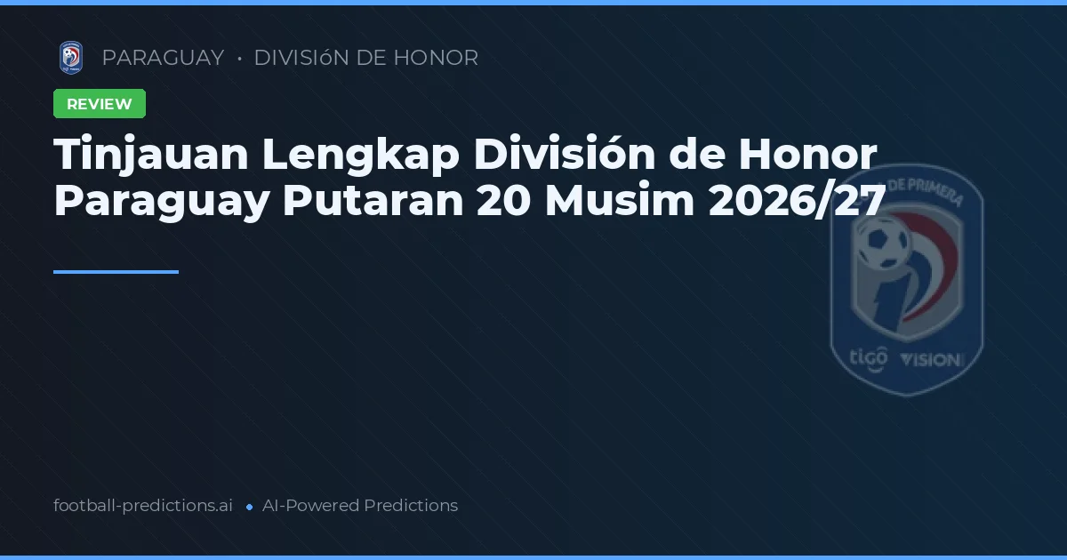 Tinjauan Lengkap División de Honor Paraguay Putaran 20 Musim 2026/27