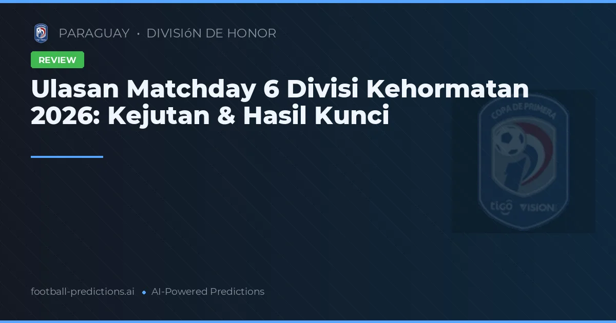 Ulasan Matchday 6 Divisi Kehormatan 2026: Kejutan & Hasil Kunci