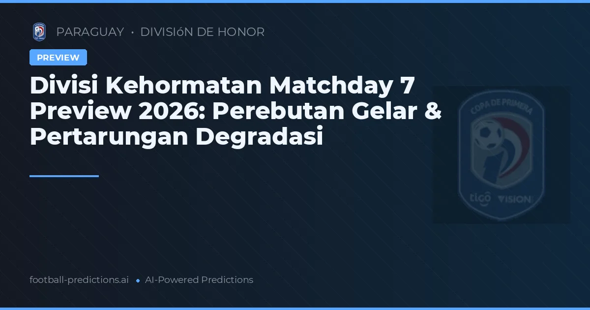 Divisi Kehormatan Matchday 7 Preview 2026: Perebutan Gelar & Pertarungan Degradasi