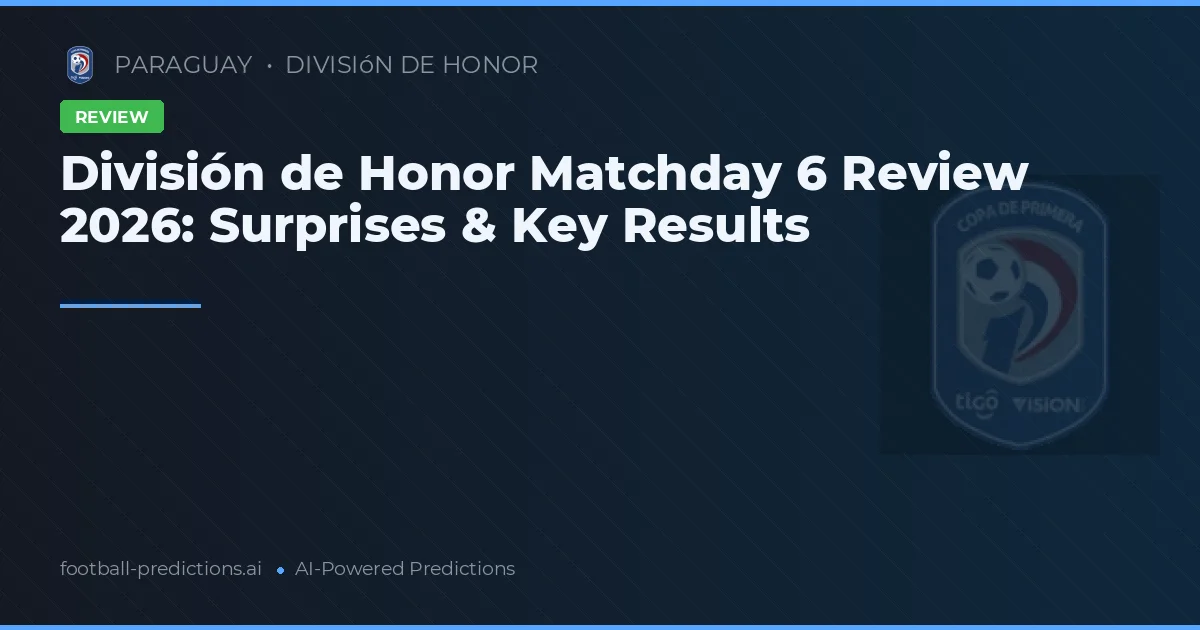 División de Honor Matchday 6 Review 2026: Surprises & Key Results