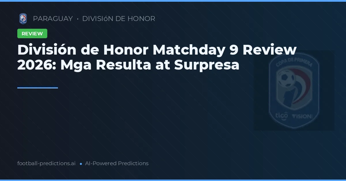 División de Honor Matchday 9 Review 2026: Mga Resulta at Surpresa