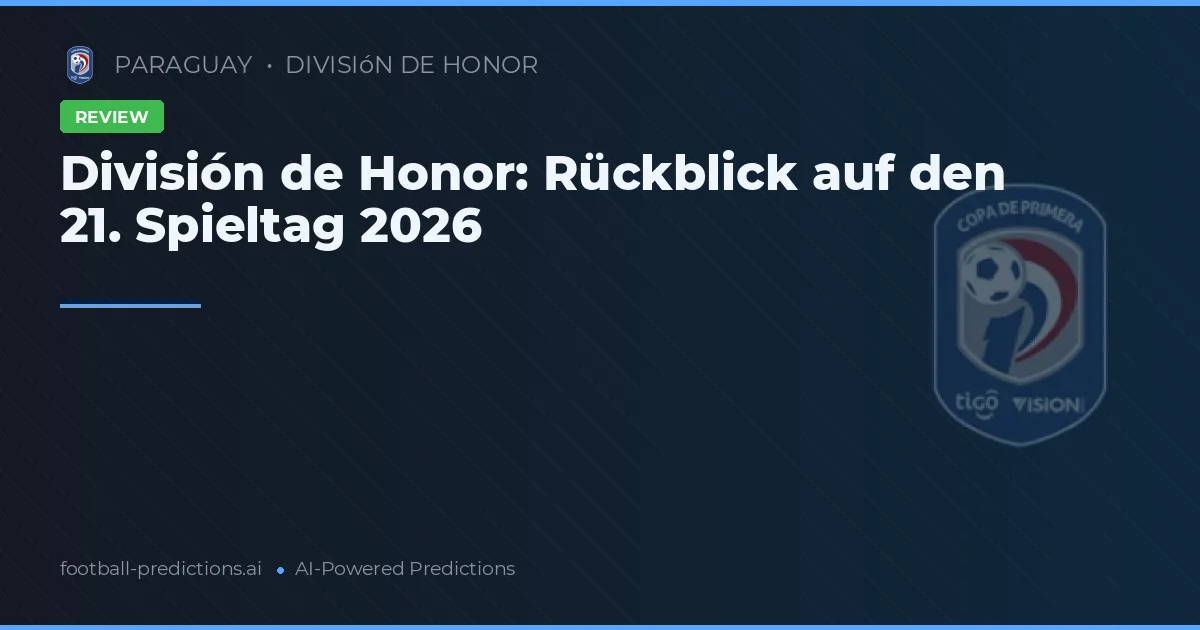 División de Honor: Rückblick auf den 21. Spieltag 2026