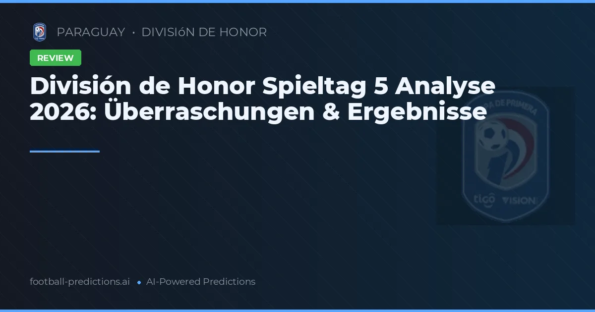 División de Honor Spieltag 5 Analyse 2026: Überraschungen & Ergebnisse