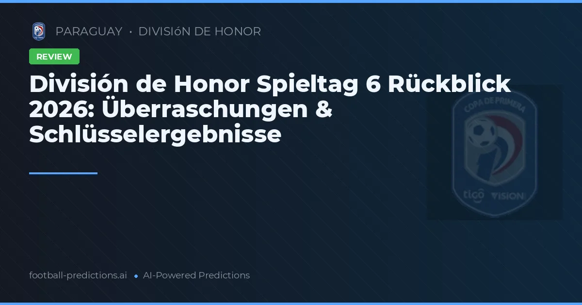 División de Honor Spieltag 6 Rückblick 2026: Überraschungen & Schlüsselergebnisse