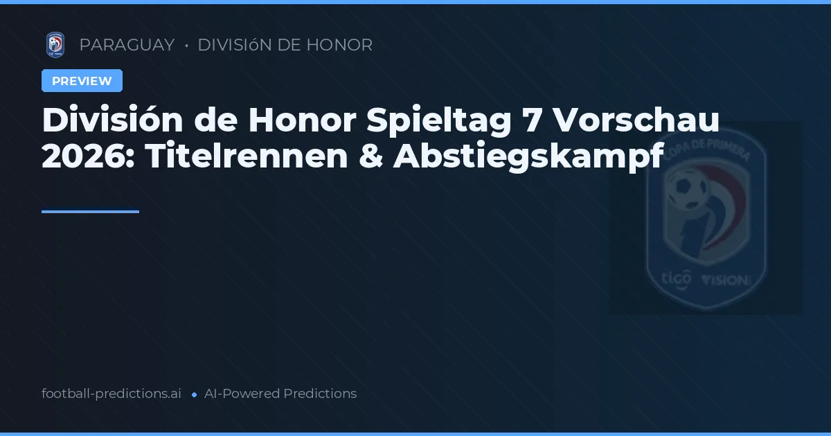 División de Honor Spieltag 7 Vorschau 2026: Titelrennen & Abstiegskampf