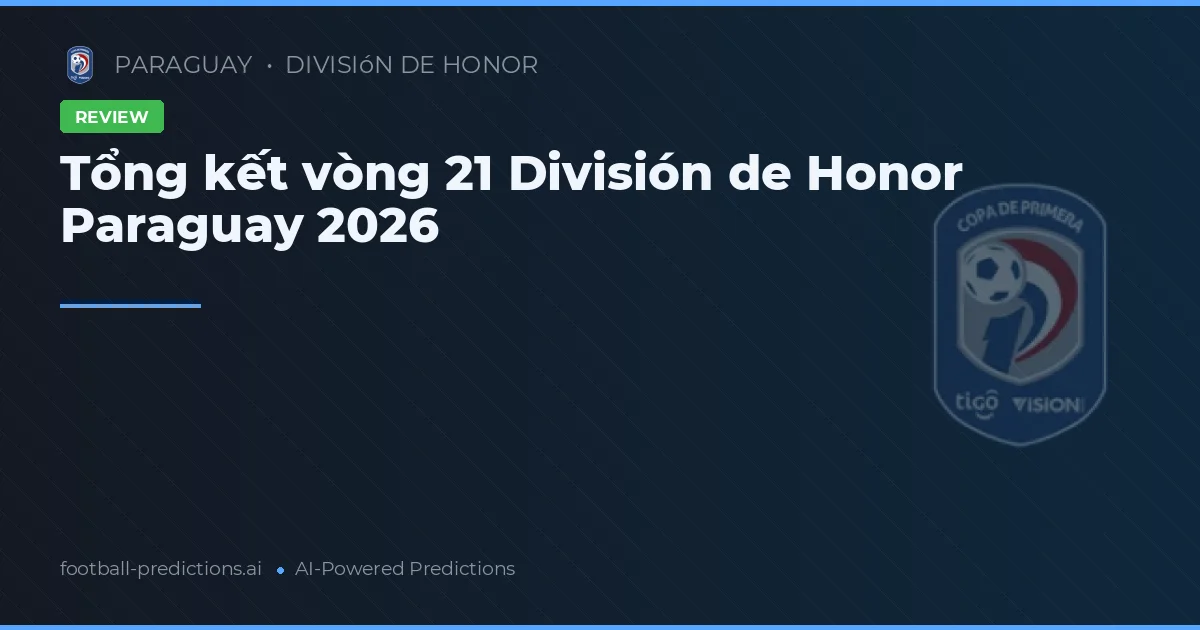 Tổng kết vòng 21 División de Honor Paraguay 2026