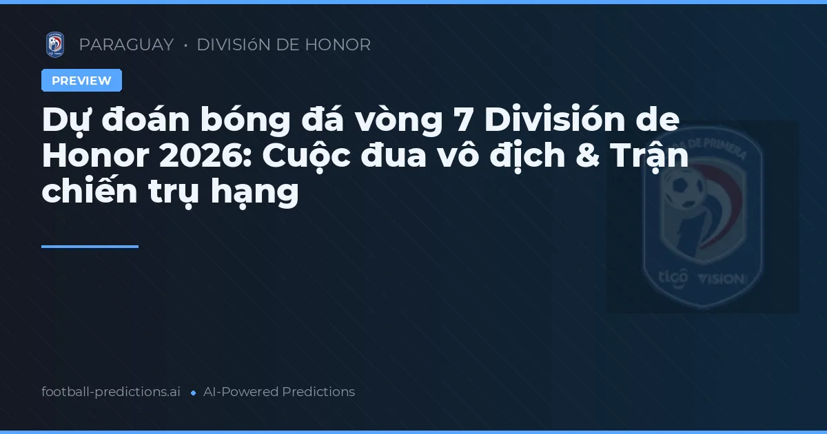 Dự đoán bóng đá vòng 7 División de Honor 2026: Cuộc đua vô địch & Trận chiến trụ hạng