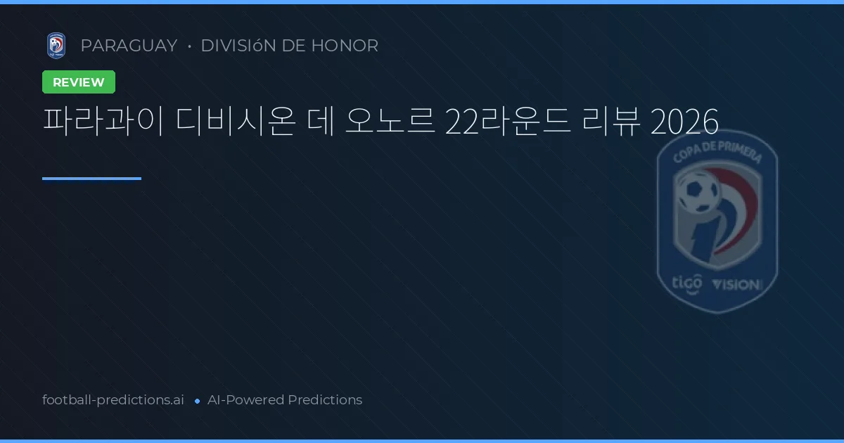 파라과이 디비시온 데 오노르 22라운드 리뷰 2026