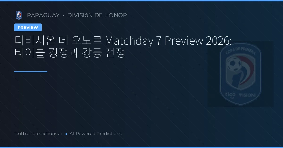 디비시온 데 오노르 Matchday 7 Preview 2026: 타이틀 경쟁과 강등 전쟁