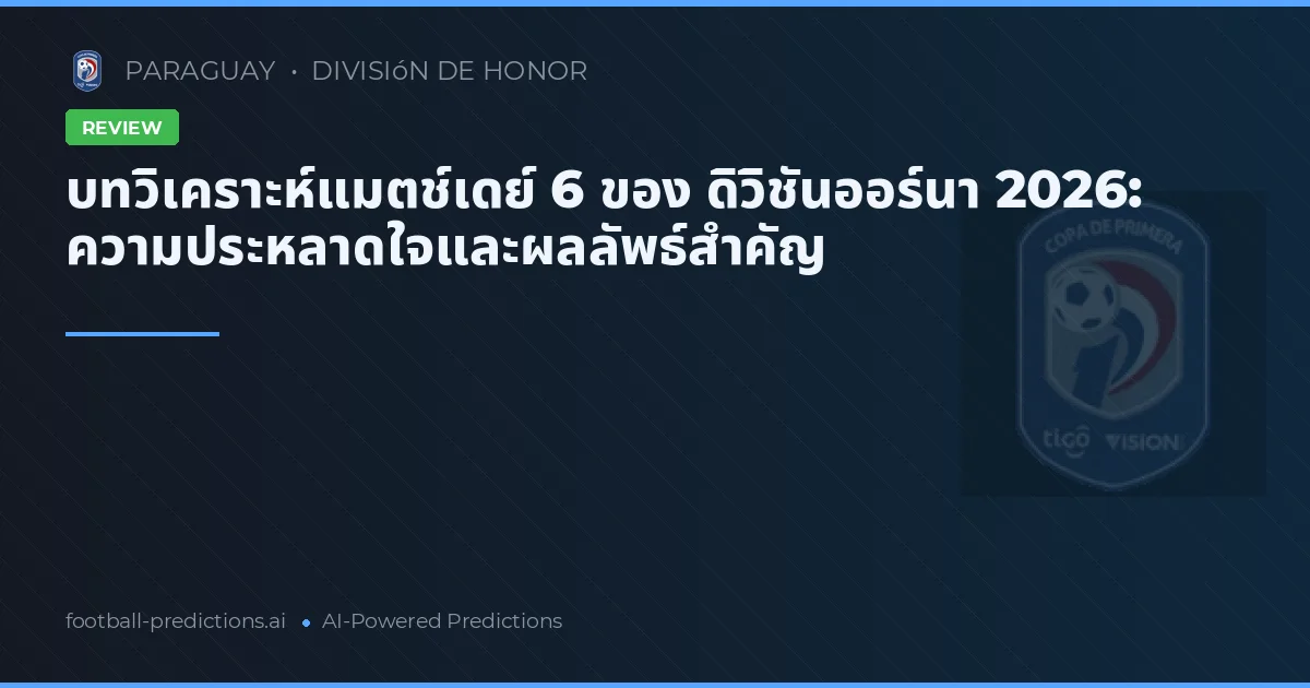 บทวิเคราะห์แมตช์เดย์ 6 ของ ดิวิชันออร์นา 2026: ความประหลาดใจและผลลัพธ์สำคัญ