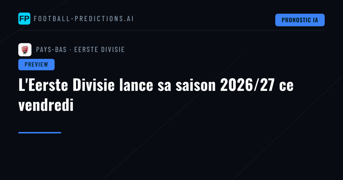 L'Eerste Divisie lance sa saison 2026/27 ce vendredi