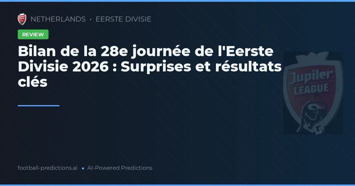 Bilan de la 28e journée de l'Eerste Divisie 2026 : Surprises et résultats clés