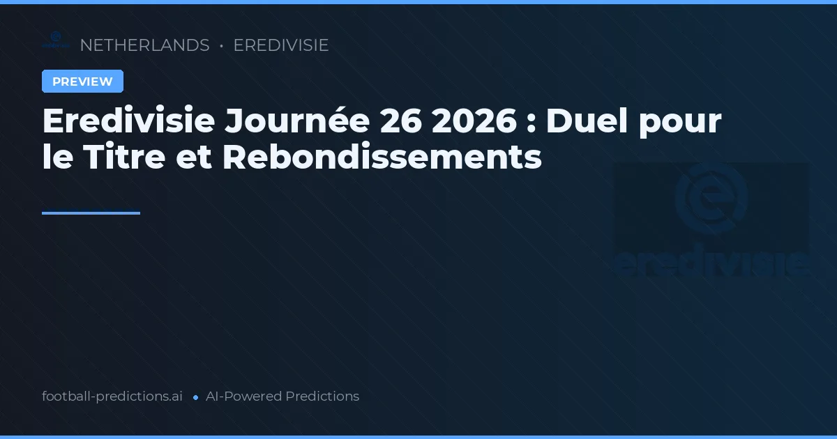 Eredivisie Journée 26 2026 : Duel pour le Titre et Rebondissements
