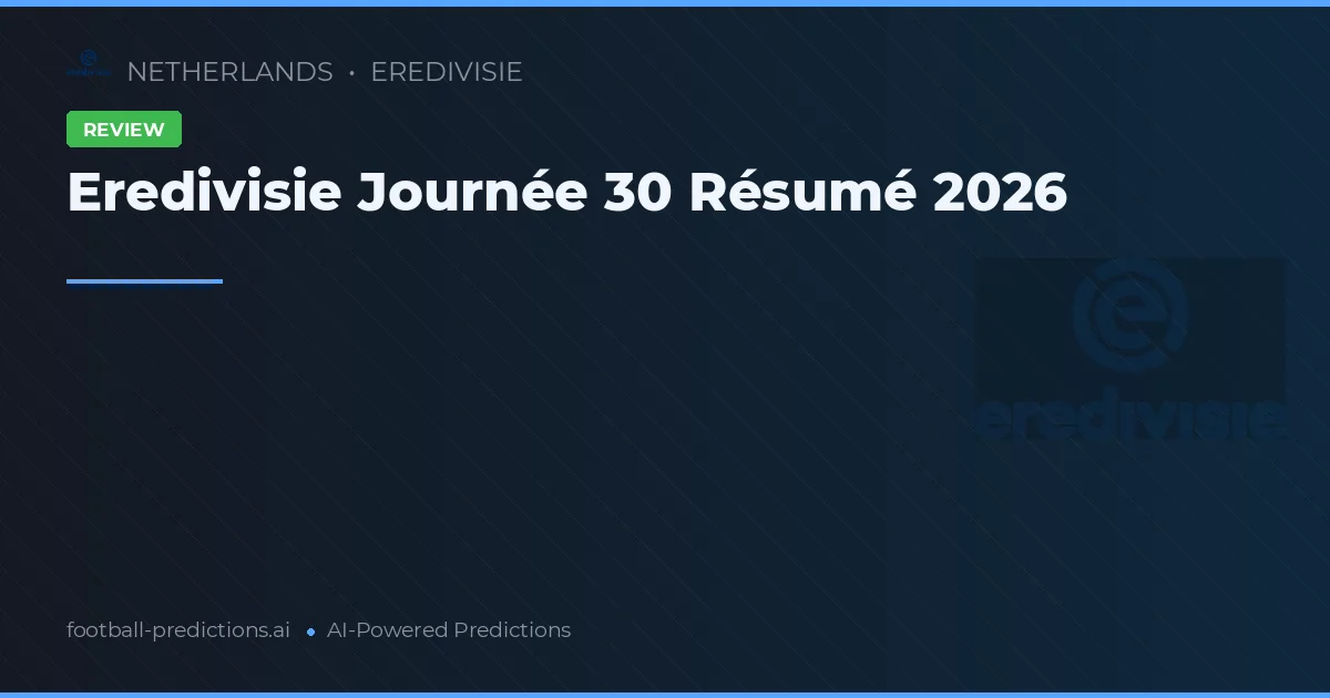 Eredivisie Journée 30 Résumé 2026