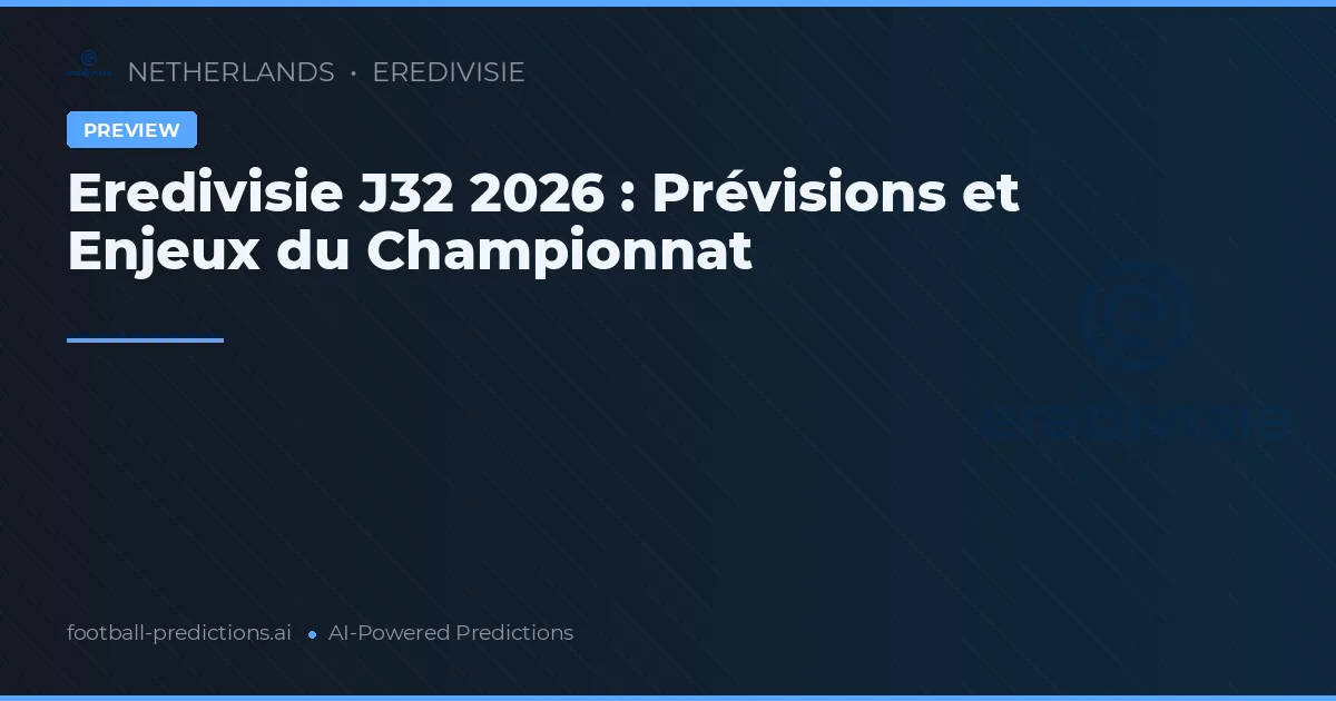 Eredivisie J32 2026 : Prévisions et Enjeux du Championnat