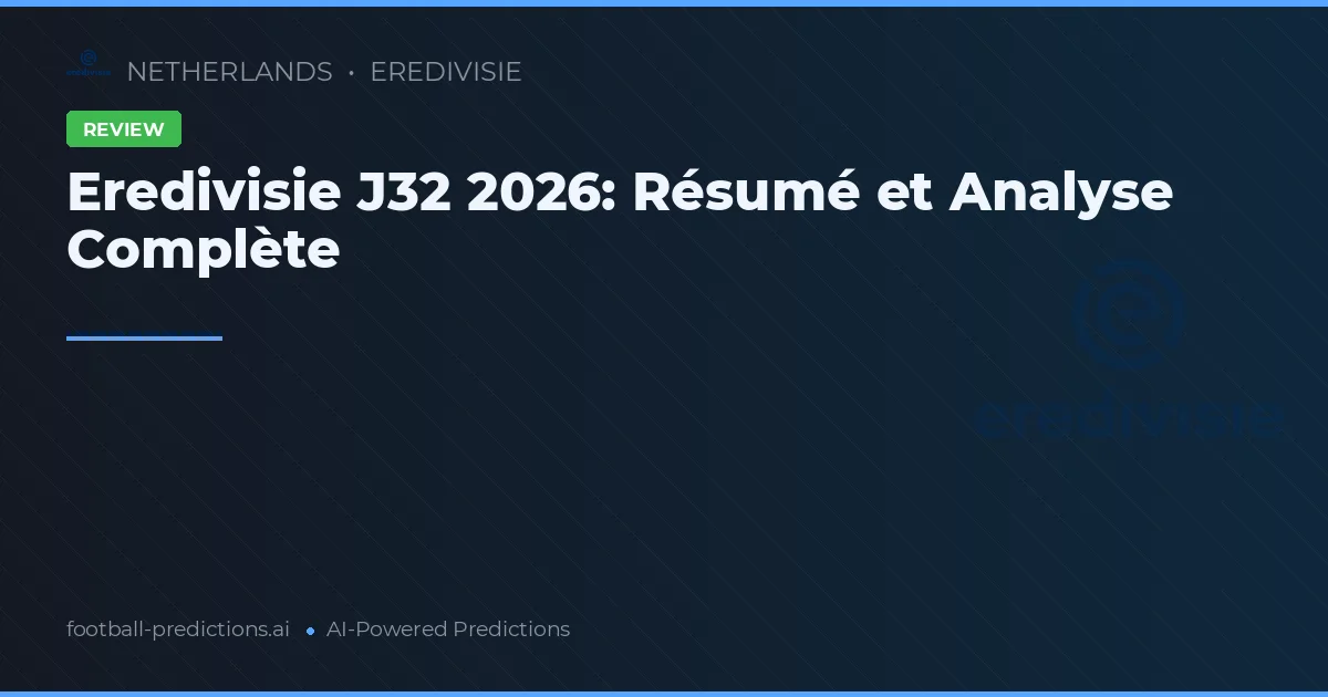 Eredivisie J32 2026: Résumé et Analyse Complète