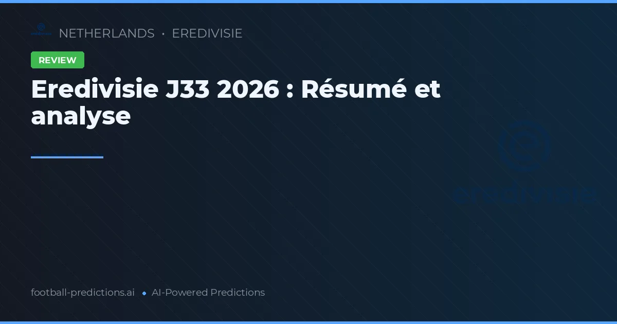 Eredivisie J33 2026 : Résumé et analyse