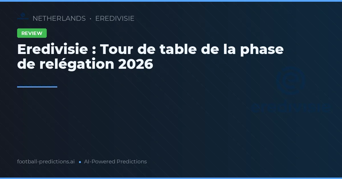 Eredivisie : Tour de table de la phase de relégation 2026