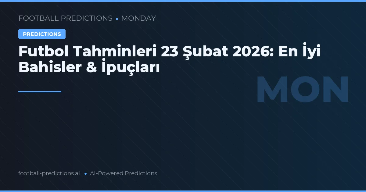Futbol Tahminleri 23 Şubat 2026: En İyi Bahisler & İpuçları