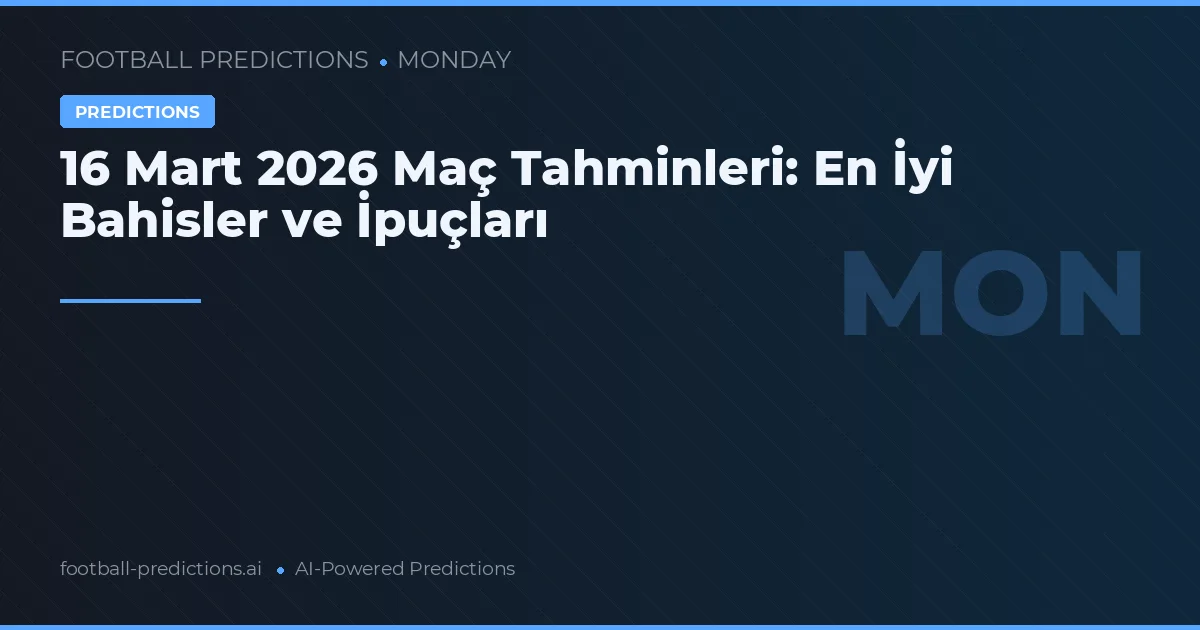 16 Mart 2026 Maç Tahminleri: En İyi Bahisler ve İpuçları