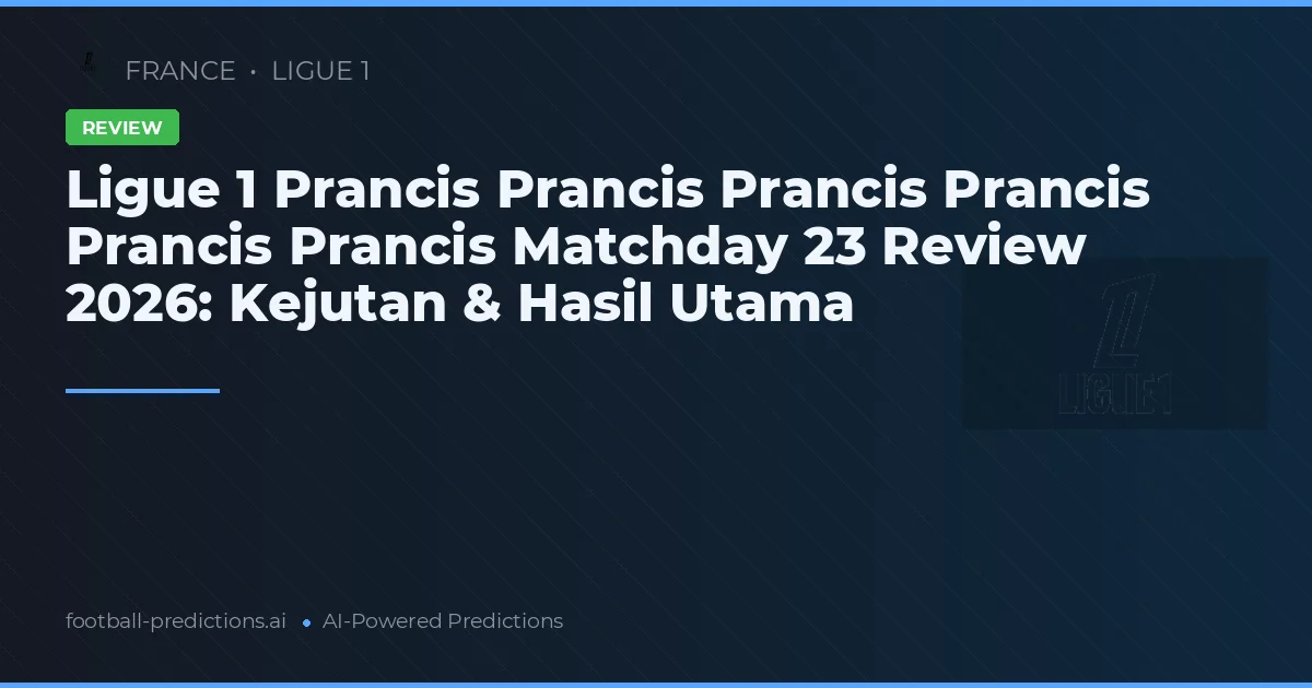 Ligue 1 Prancis Prancis Prancis Prancis Prancis Prancis Matchday 23 Review 2026: Kejutan & Hasil Utama