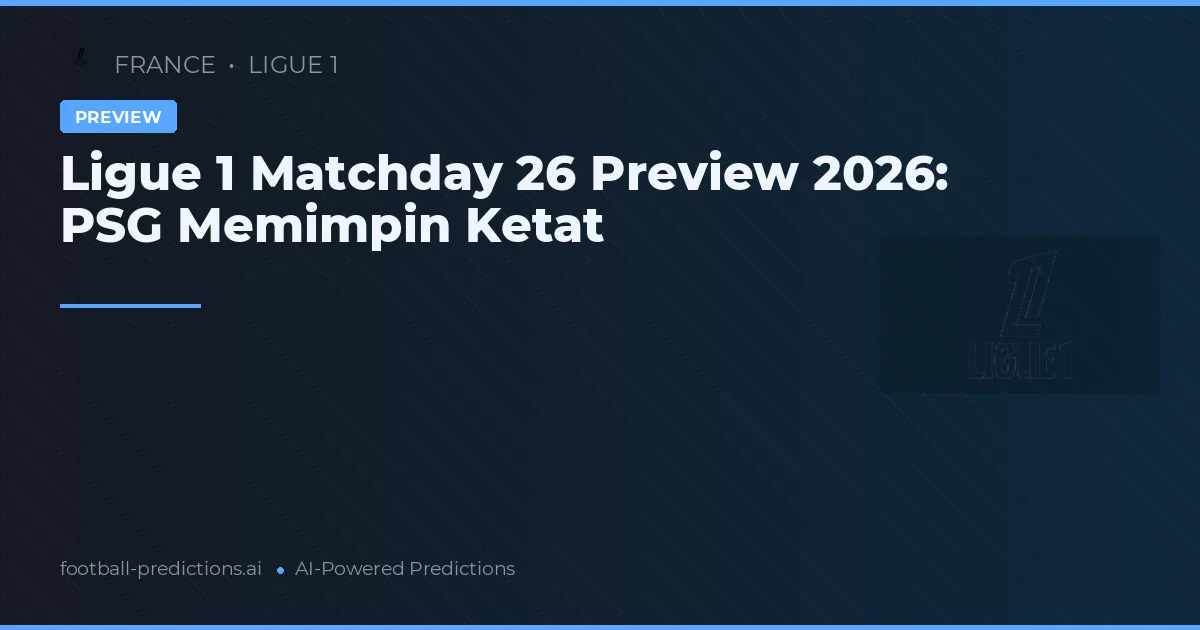 Ligue 1 Matchday 26 Preview 2026: PSG Memimpin Ketat